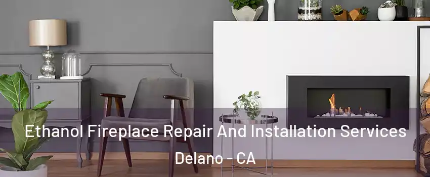  Ethanol Fireplace Repair And Installation Services Delano - CA