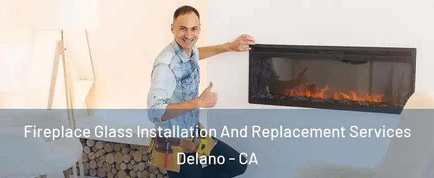  Fireplace Glass Installation And Replacement Services Delano - CA