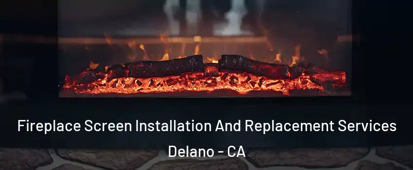  Fireplace Screen Installation And Replacement Services Delano - CA