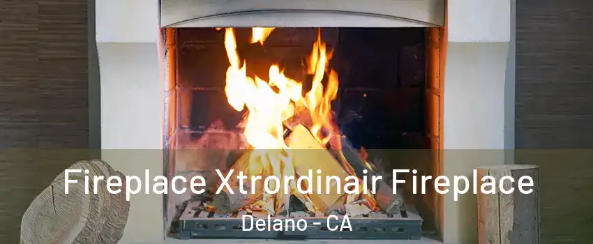  Fireplace Xtrordinair Fireplace Delano - CA