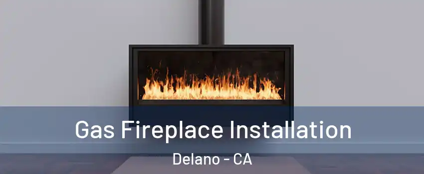  Gas Fireplace Installation Delano - CA