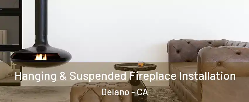  Hanging & Suspended Fireplace Installation Delano - CA