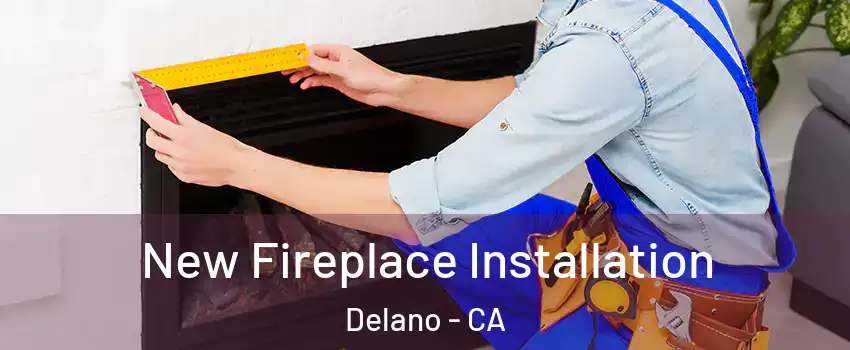  New Fireplace Installation Delano - CA