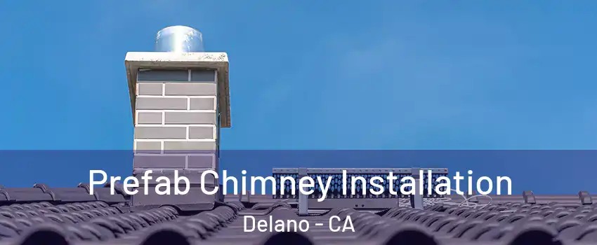  Prefab Chimney Installation Delano - CA