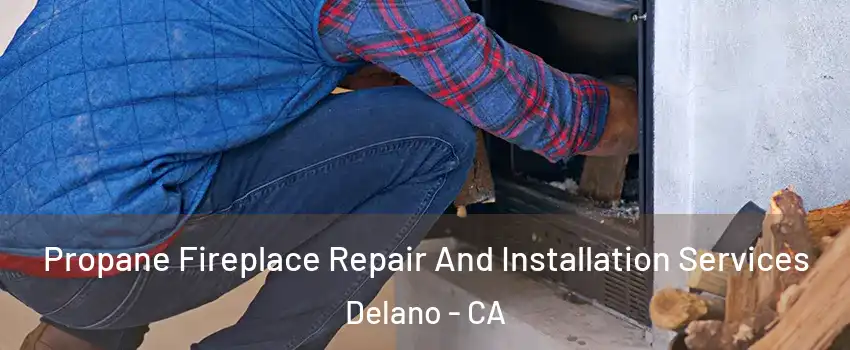  Propane Fireplace Repair And Installation Services Delano - CA