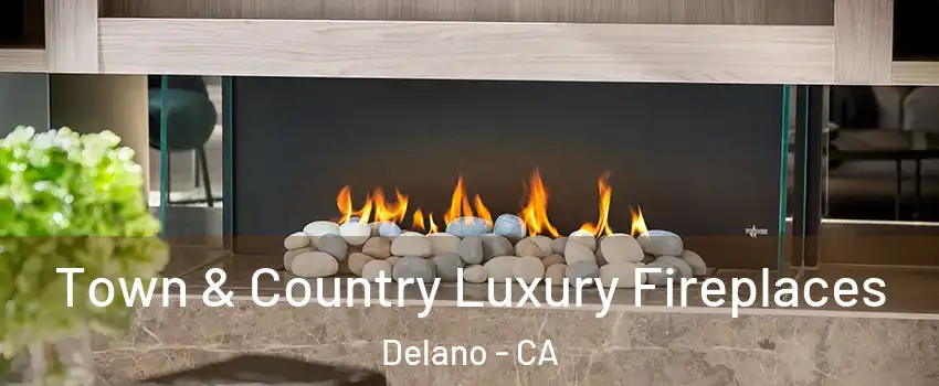  Town & Country Luxury Fireplaces Delano - CA