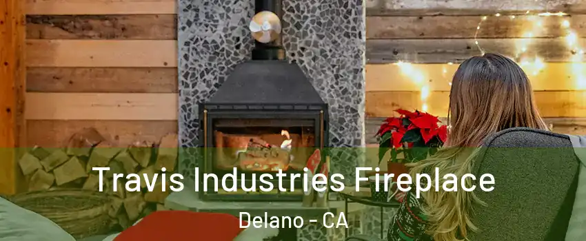  Travis Industries Fireplace Delano - CA
