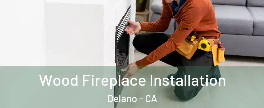  Wood Fireplace Installation Delano - CA