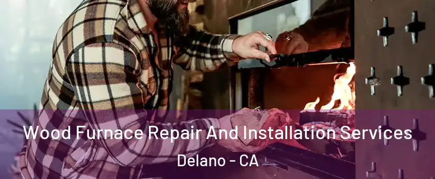  Wood Furnace Repair And Installation Services Delano - CA